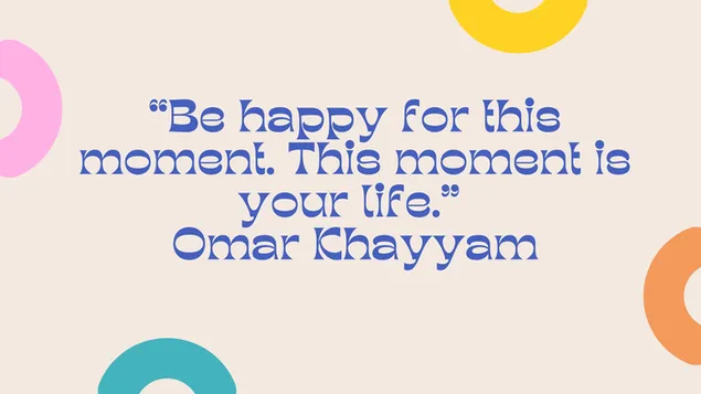 Ser feliz por este momento. Este momento es tu vida.