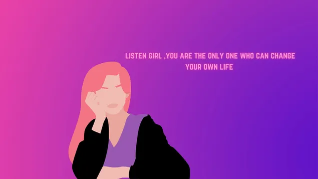 Listen girl, You are the only one who can change your own life