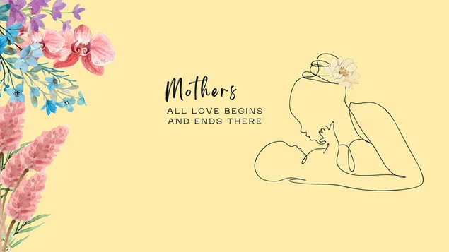 Hình nền Mothers Day - Những người mẹ; Mọi tình yêu đều bắt đầu và kết thúc ở đó 4K